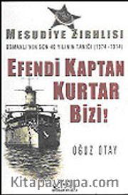 Efendi Kaptan Kurtar Bizi! Mesudiye Zırhlısı Osmanlı'nın Son 40 Yılının Tanığı (1874-1914)