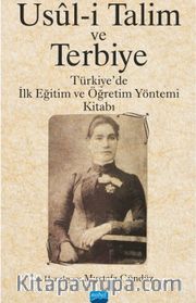Usul-i Talim ve Terbiye <br /> Türkiye’de İlk Eğitim ve Öğretim Yöntemi Kitabı
