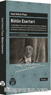 Said Halim Paşa Bütün Eseleri <br /> Taklitçiliğimiz - Meşrutiyet - Toplumsal Bunalımımız - Bağnazlık - Düşünsel Bunalımımız - İslam Dünyasının Çöküşü Üzerine Bir Deneme - İslamlaşmak - İslam Toplumunda Siyasal Kurumlar