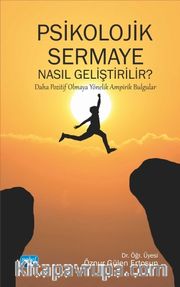 Psikolojik Sermaye Nasıl Geliştirilir? <br /> Daha Pozitif Olmaya Yönelik Ampirik Bulgular