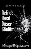 Nefret Nasıl Düşer Gönlümüze?