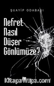 Nefret Nasıl Düşer Gönlümüze?