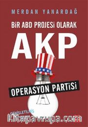 Bir ABD Projesi Olarak AKP <br /> Operasyon Partisi