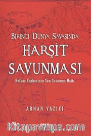Birinci  Dünya Savaşında Harşit Savunması <br /> Kafkas Cephesinin Son Savunma Hattı