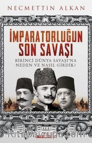 İmparatorluğun Son Savaşı <br /> Birinci Dünya Savaşı'na Neden ve Nasıl Girdik?