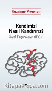 Kendimizi Nasıl Kandırırız? <br /> Hatalı Düşünmenin ABC'si