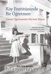 Köy Enstitüsünde  Bir Öğretmen <br /> Canım Öğretmenim Nermin Yalçın