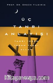 Üç Tanrı Anlayışı <br /> Tanrı İnsan, İnsan Tanrı, Allah