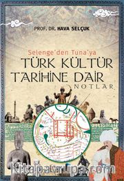 Selenge'den Tuna'ya Türk Kültür Tarihine Dair Notlar