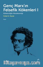 Genç Marx’ın Felsefik Kökenleri 1 <br /> Köktenciliğin Alacakaranlığı