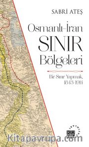 Osmanlı-İran Sınır Bölgeleri <br /> Bir Sınır Yapmak, 1843-1914