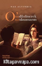 O’nu Düşünerek O’na Ulaşamazsın