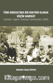 Türk Ordusu’nda Bir Doktrin Olarak Küçük Harekat <br /> Harekat-ı Sagire-i Askeriye Talimnamesi 1889