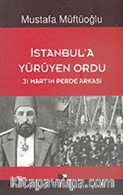İstanbul'a Yürüyen Ordu (31 Mart'ın Perde Arkası)