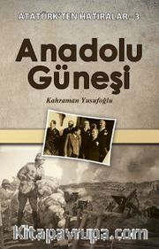 Anadolu Güneşi / Atatürk'ten Hatıralar 3