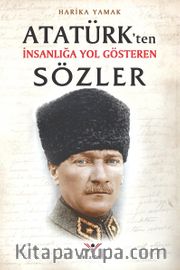 Atatürk’ten İnsanlığa Yol Gösteren Sözler
