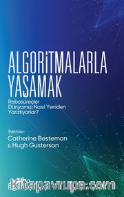 Algoritmalarla Yaşamak <br /> Robosüreçler Dünyamızı Nasıl Yeniden Yaratıyorlar?