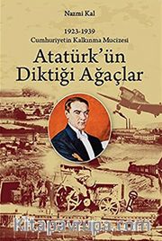 Atatürk'ün Diktiği Ağaçlar <br /> Cumhuriyetin Kalkınma Mucizesi 1923-1939)