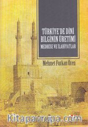 Türkiye’de Dini Bilginin Üretimi Medrese ve İlahiyatlar  