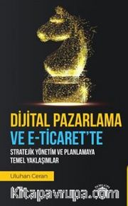 Dijital Pazarlama Ve E-Ticaret’Te Stratejik Yönetim Ve Planlamaya Temel Yaklaşımlar