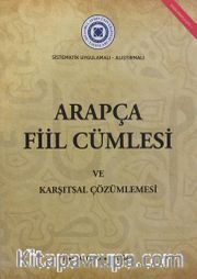 Sı̇stematı̇k Uygulamalı Alıştırmalı Arapça Fı̇il Cümlesi ve Karşıtsal Çözümlemesi 