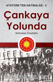 Çankaya Yolunda / Atatürk'ten Hatıralar 5
