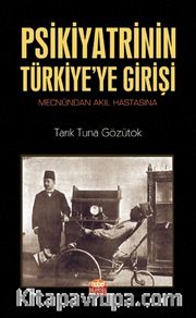 Psikiyatrinin Türkiye’ye Girişi <br /> Mecnûndan Akıl Hastasına