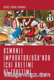 Osmanlı İmparatorluğu’nda İçki Üretimi ve Tüketimi