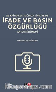 AB Kriterleri Işığında Türkiye’de İfade ve Basın Özgürlüğü: “Ak Parti Dönemi” 