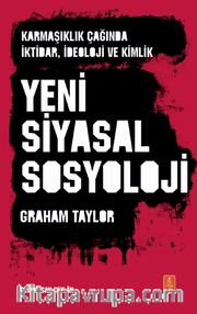 Yeni Siyasal Sosyoloji <br /> Karmaşıklık Çağında İktidar, İdeoloji ve Kimlik