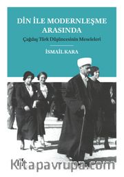 Din İle Modernleşme Arasında Çağdaş Türk Düşüncesinin Meseleleri