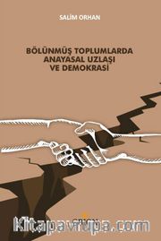Bölünmüş Toplumlarda Anayasal Uzlaşı ve Demokrasi