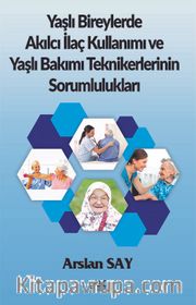 Yaşlı Bireylerde Akılcı İlaç Kullanımı ve Yaşlı Bakımı Teknikerlerinin Sorumlulukları