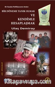 Bir Döneme Tanık Olmak ve Kendimle Hesaplaşmak <br /> Bir Kasaba Politikacısının Anıları 