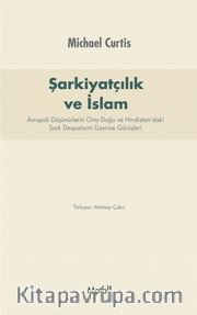 Şarkiyatçılık ve İslam <br /> Avrupalı Düşünürlerin Orta Doğu ve Hindistan’daki Şark Despotizmi Üzerine Görüşleri
