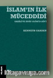 İslam’ın İlk Müceddidi <br /> Gazalî ve İhyau ulûmi’d-dîn’i
