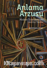 Anlama Arzusu <br /> Modern Türk Edebiyatı Üzerine Yazılar