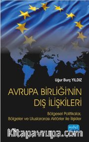 Avrupa Birliği'nin Dış İlişkileri <br /> Bölgesel Politikalar, Bölgeler ve Uluslararası Aktörler ile İlişkiler