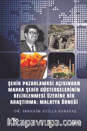 Şehir Pazarlaması Açısından Marka Şehir Göstergelerinin Belirlenmesi Üzerine Bir Araştırma : Malatya Örneği