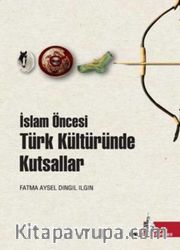 İslam Öncesi Türk Kültüründe Kutsallar