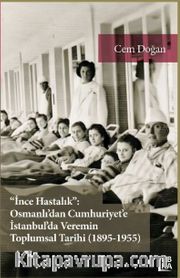 İnce Hastalık: Osmanlı’dan Cumhuriyet’e İstanbul’da Veremin Toplumsal Tarihi (1895-1955)