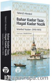 Bahar Kadar Taze Hayat Kadar Nazik <br /> İstanbul Yazıları (1910-1951)