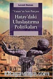 Vatan'ın Son Parçası Hatay'daki Uluslaştırma Politikaları