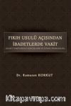 Fikih Usulü Açısından İbadetlerde Vakit & İbadet Vakitleriyle İlgili Klasik Ve Güncel Problemler