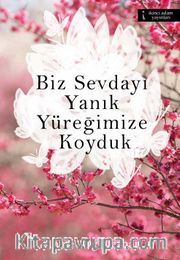 Biz Sevdayı Yanık Yüreğimize Koyduk