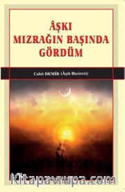 Aşkı Mızrağın Başında Gördüm