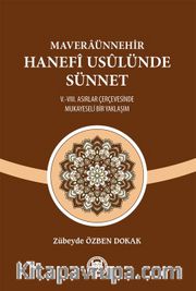 Maveraünnehir Hanefî Usûlünde Sünnet <br /> V.-VIII. Asırlar Çerçevesinde Mukayeseli Bir Yaklaşım