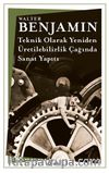 Teknik Olarak Yeniden- Üretilebilirlik Çağında Sanat Yapıtı