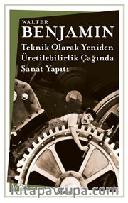 Teknik Olarak Yeniden- Üretilebilirlik Çağında Sanat Yapıtı