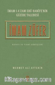 İmam-ı A’zam Ebû Hanîfe’nin Güzide Talebesi İmam Züfer Hayatı ve Fıkhî Görüşleri